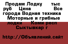 Продам Лодку 300 тыс.руб. › Цена ­ 300 000 - Все города Водная техника » Моторные и грибные лодки   . Коми респ.,Сыктывкар г.